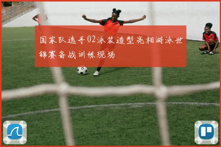 国家队选手02泳装造型亮相游泳世锦赛备战训练现场