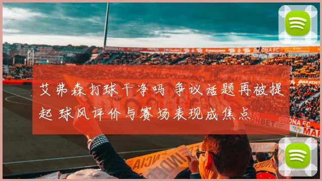 艾弗森打球干净吗 争议话题再被提起 球风评价与赛场表现成焦点