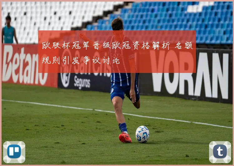 欧联杯冠军晋级欧冠资格解析 名额规则引发争议讨论
