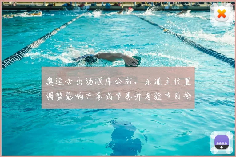 奥运会出场顺序公布，东道主位置调整影响开幕式节奏并考验节目衔接