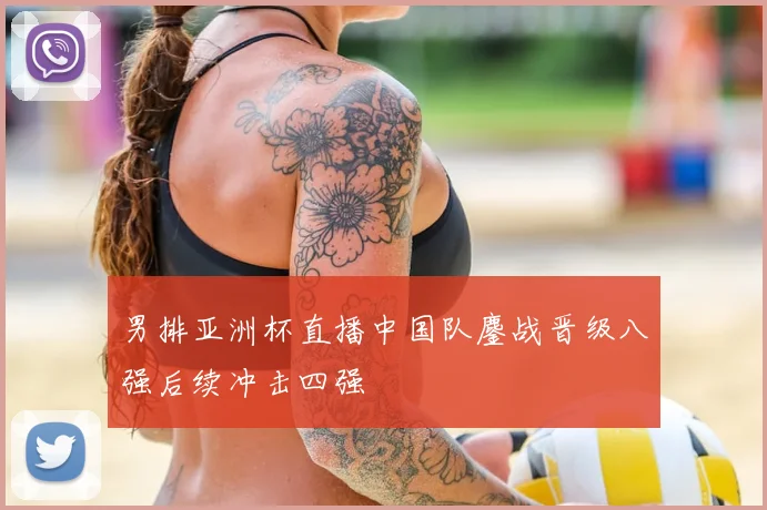 男排亚洲杯直播中国队鏖战晋级八强后续冲击四强